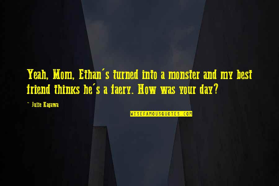 He Was My Best Friend Quotes By Julie Kagawa: Yeah, Mom, Ethan's turned into a monster and He Was My Best Friend Quotes By Julie Kagawa: Yeah, Mom, Ethan's turned into a monster and