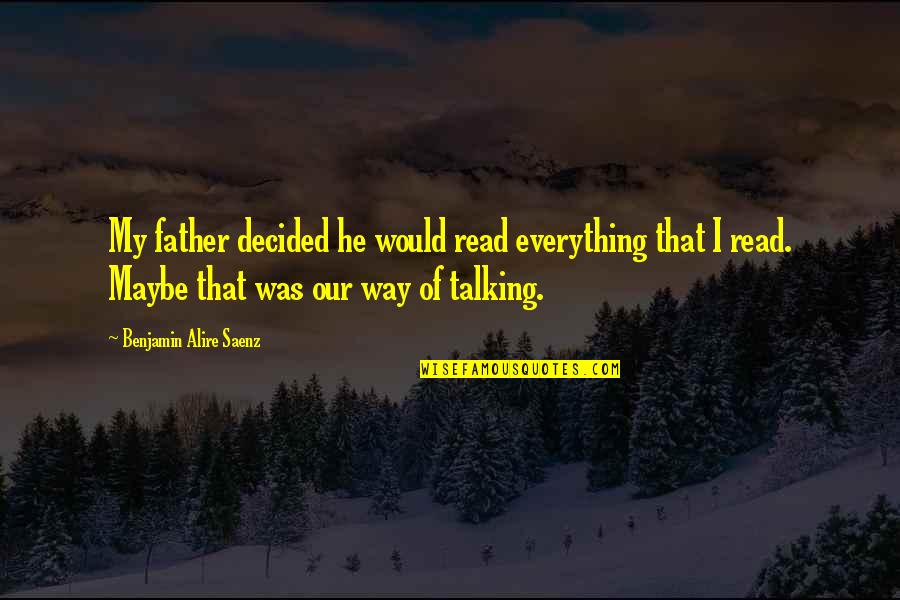 He Was My Everything Quotes By Benjamin Alire Saenz: My father decided he would read everything that