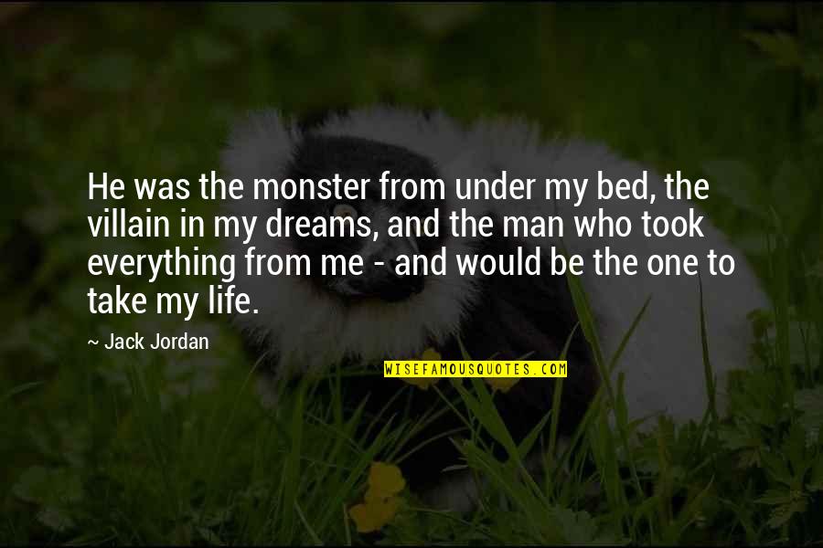 He Was My Everything Quotes By Jack Jordan: He was the monster from under my bed,