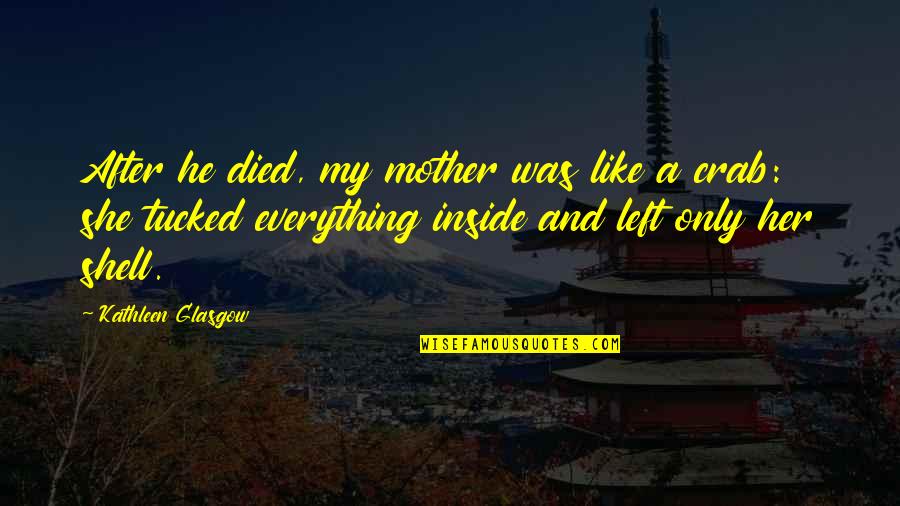 He Was My Everything Quotes By Kathleen Glasgow: After he died, my mother was like a
