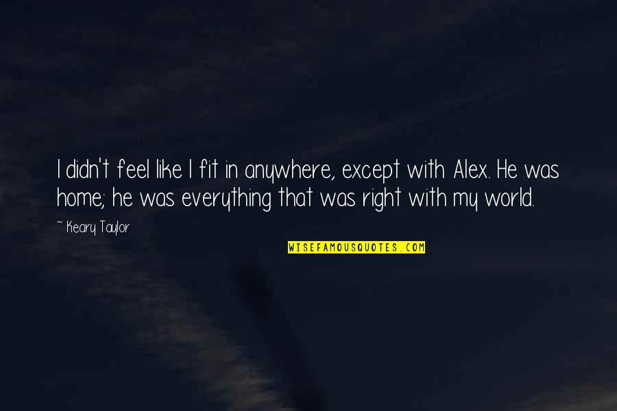 He Was My Everything Quotes By Keary Taylor: I didn't feel like I fit in anywhere,