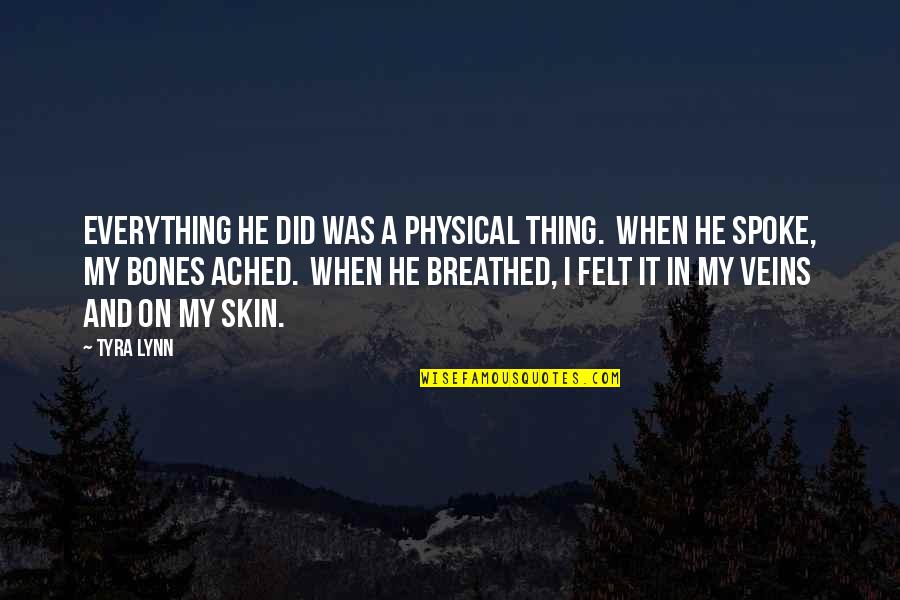 He Was My Everything Quotes By Tyra Lynn: Everything he did was a physical thing. When