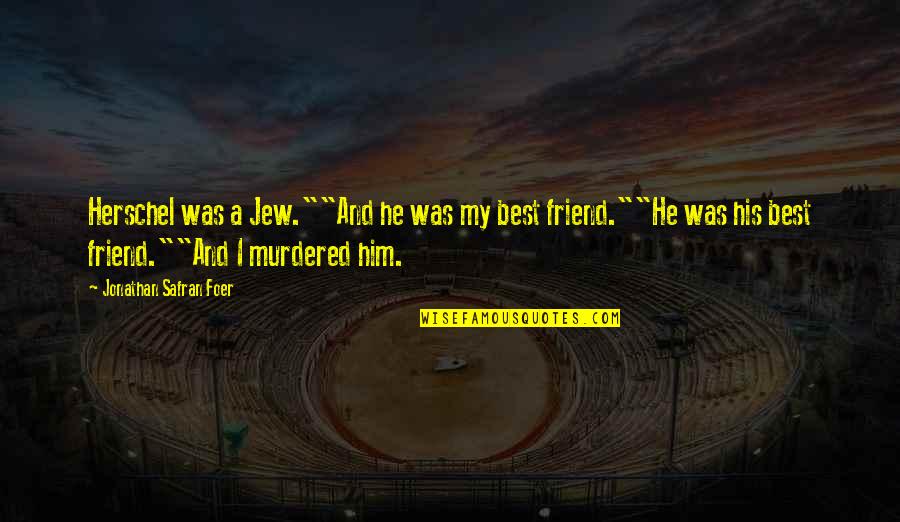 He Was My Friend Quotes By Jonathan Safran Foer: Herschel was a Jew.""And he was my best