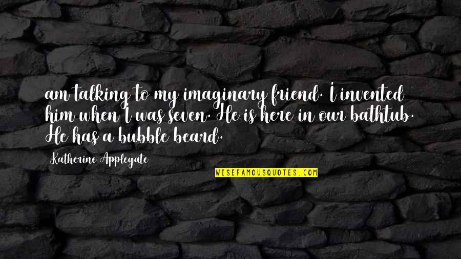 He Was My Friend Quotes By Katherine Applegate: am talking to my imaginary friend. I invented