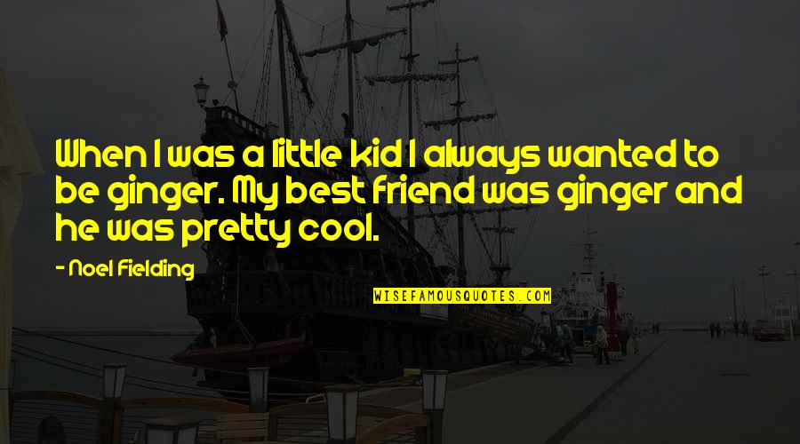 He Was My Friend Quotes By Noel Fielding: When I was a little kid I always