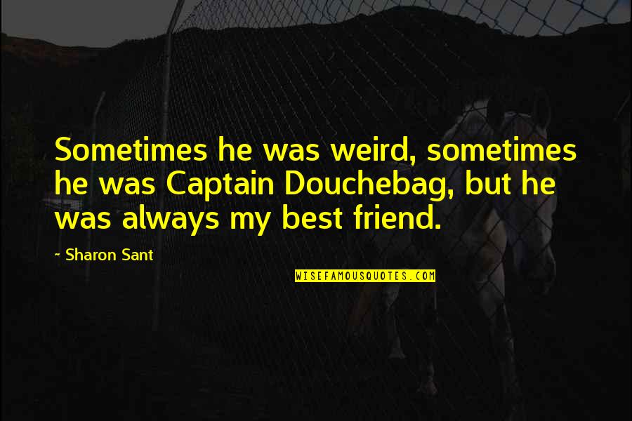 He Was My Friend Quotes By Sharon Sant: Sometimes he was weird, sometimes he was Captain He Was My Friend Quotes By Sharon Sant: Sometimes he was weird, sometimes he was Captain