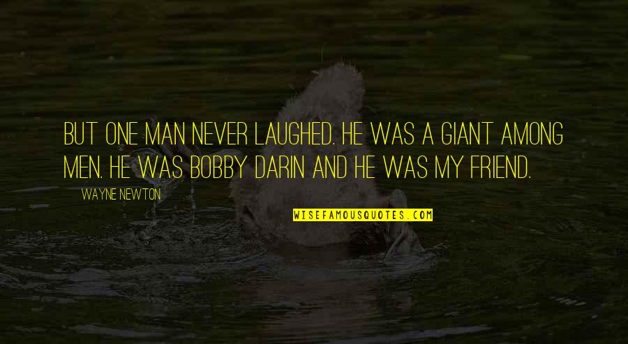 He Was My Friend Quotes By Wayne Newton: But one man never laughed. He was a He Was My Friend Quotes By Wayne Newton: But one man never laughed. He was a