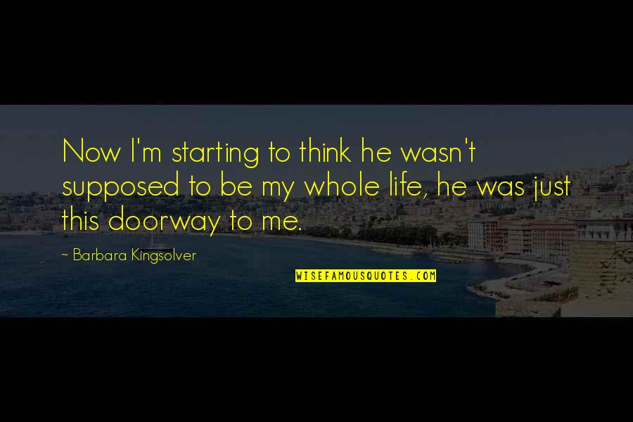 He Was My Life Quotes By Barbara Kingsolver: Now I'm starting to think he wasn't supposed He Was My Life Quotes By Barbara Kingsolver: Now I'm starting to think he wasn't supposed