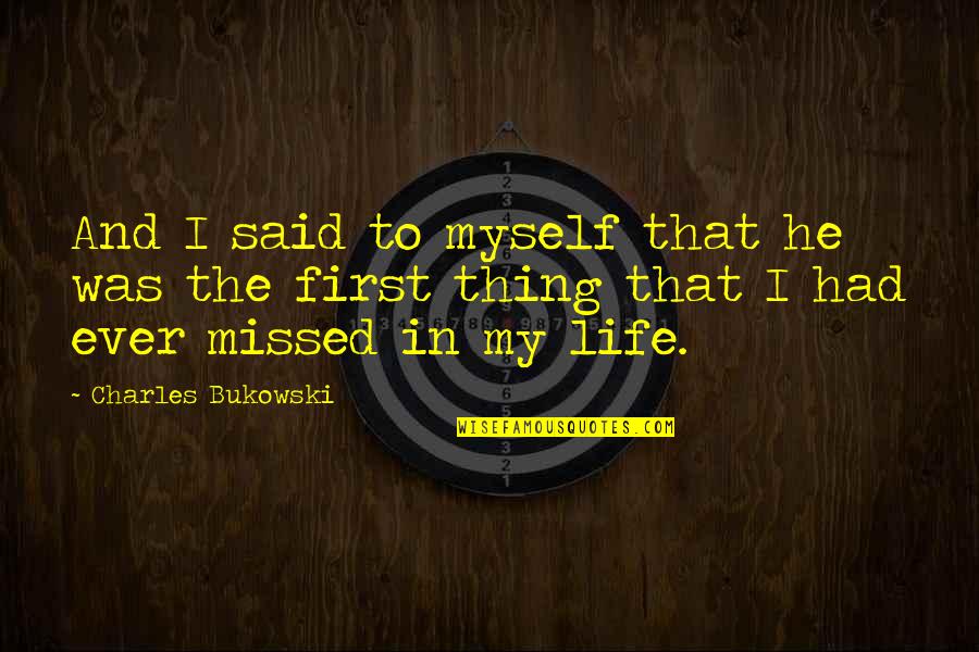 He Was My Life Quotes By Charles Bukowski: And I said to myself that he was He Was My Life Quotes By Charles Bukowski: And I said to myself that he was