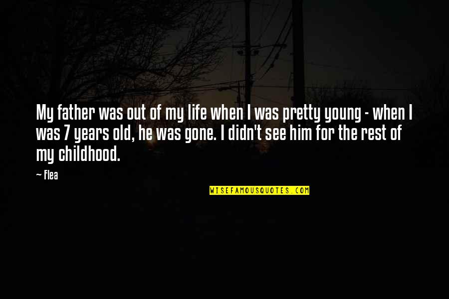 He Was My Life Quotes By Flea: My father was out of my life when He Was My Life Quotes By Flea: My father was out of my life when