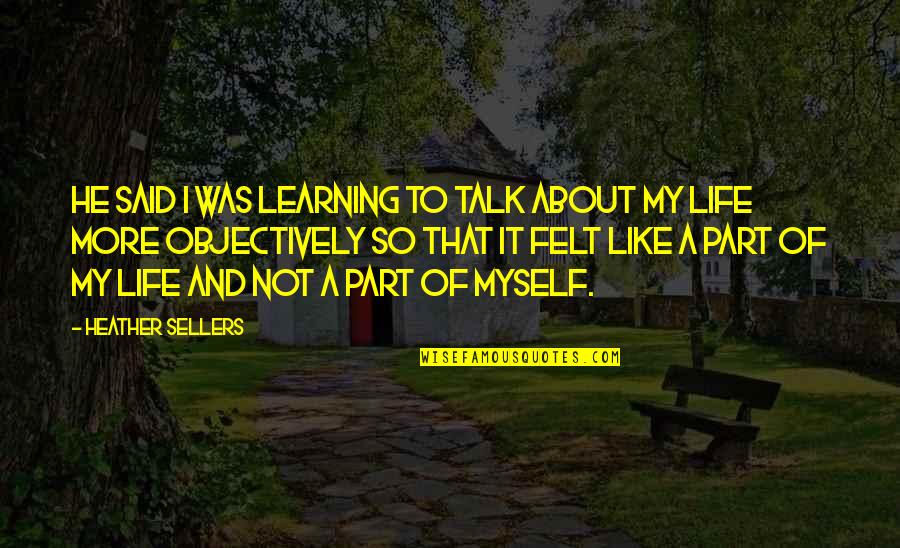 He Was My Life Quotes By Heather Sellers: He said I was learning to talk about