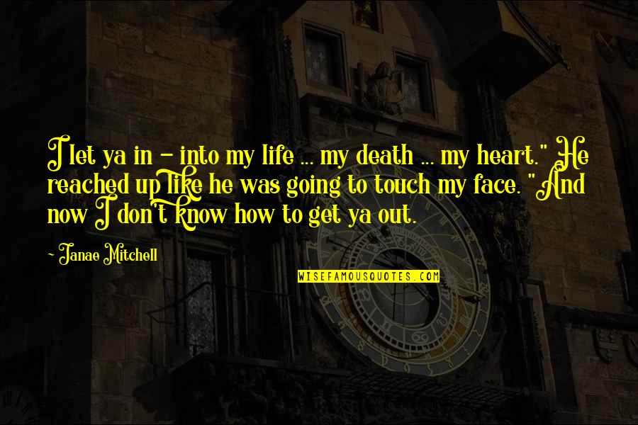 He Was My Life Quotes By Janae Mitchell: I let ya in - into my life