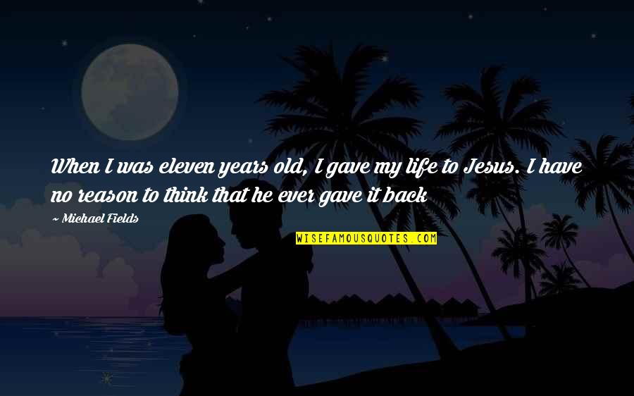 He Was My Life Quotes By Michael Fields: When I was eleven years old, I gave He Was My Life Quotes By Michael Fields: When I was eleven years old, I gave