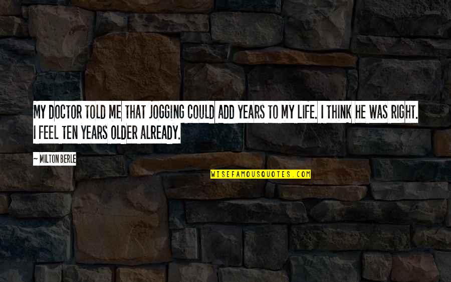 He Was My Life Quotes By Milton Berle: My doctor told me that jogging could add He Was My Life Quotes By Milton Berle: My doctor told me that jogging could add
