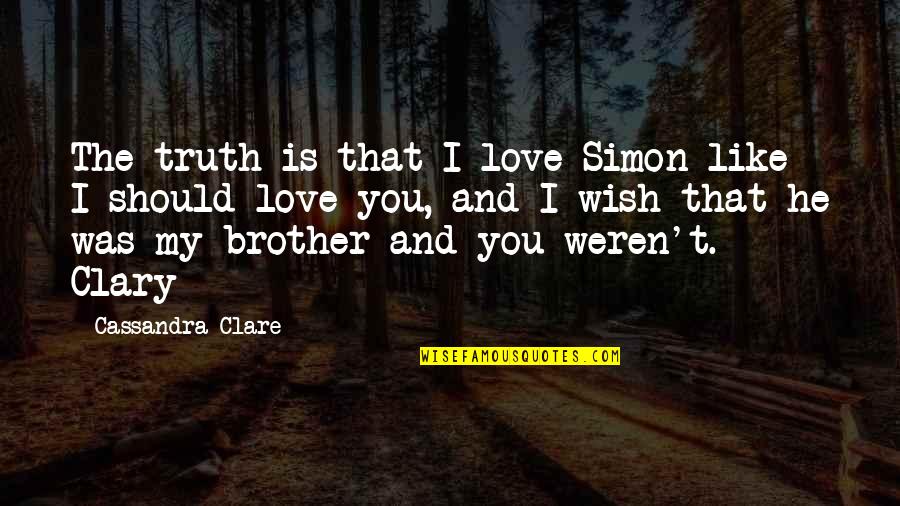 He Was My Love Quotes By Cassandra Clare: The truth is that I love Simon like