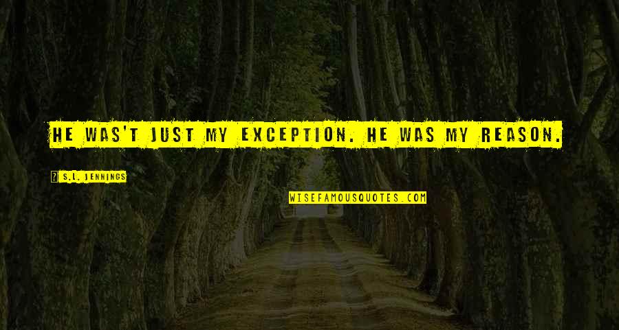 He Was My Love Quotes By S.L. Jennings: He was't just my exception. He was my