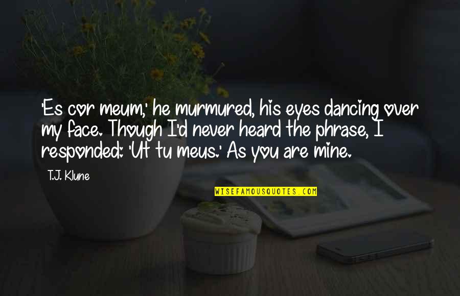 He Was Not Mine Quotes By T.J. Klune: 'Es cor meum,' he murmured, his eyes dancing