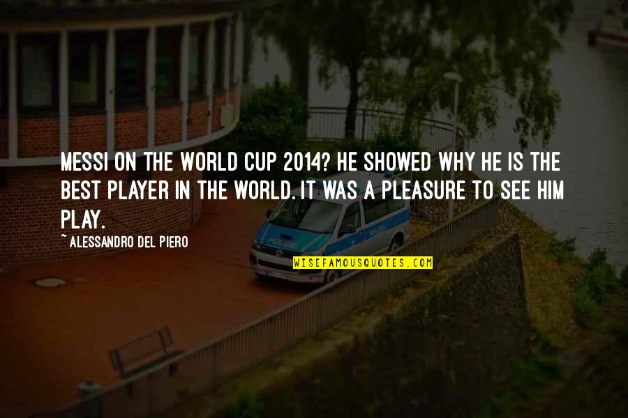 He Was The Best Quotes By Alessandro Del Piero: Messi on the World Cup 2014? He showed