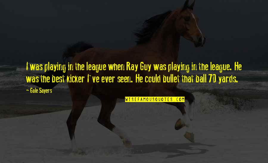 He Was The Best Quotes By Gale Sayers: I was playing in the league when Ray
