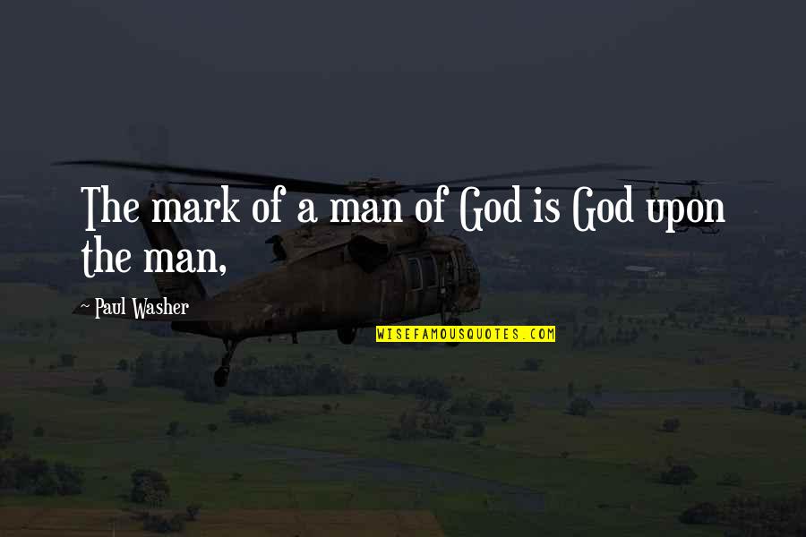 He Washer Quotes By Paul Washer: The mark of a man of God is He Washer Quotes By Paul Washer: The mark of a man of God is