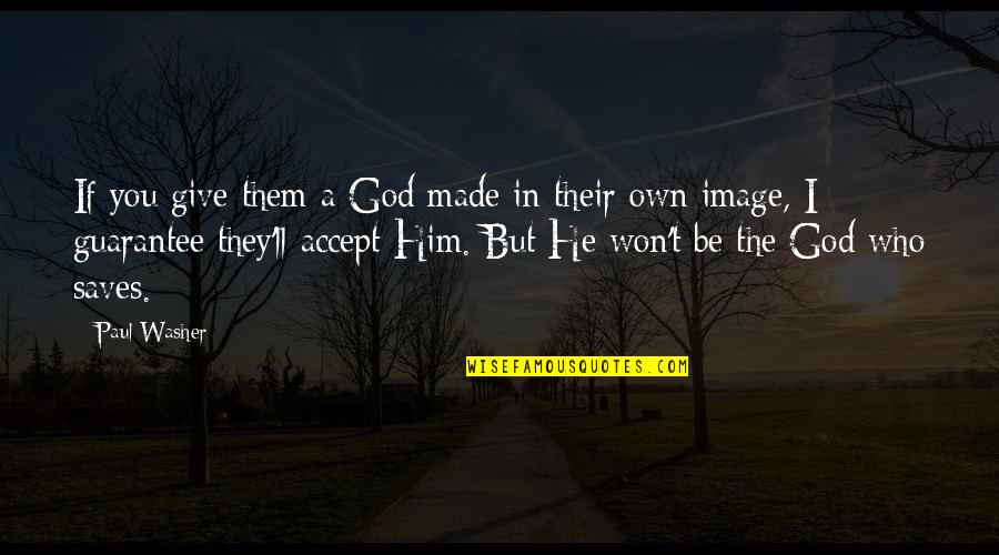 He Washer Quotes By Paul Washer: If you give them a God made in He Washer Quotes By Paul Washer: If you give them a God made in