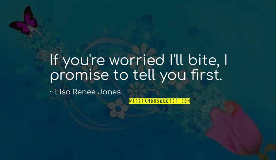 He Wasn't Worth It Quotes By Lisa Renee Jones: If you're worried I'll bite, I promise to He Wasn't Worth It Quotes By Lisa Renee Jones: If you're worried I'll bite, I promise to