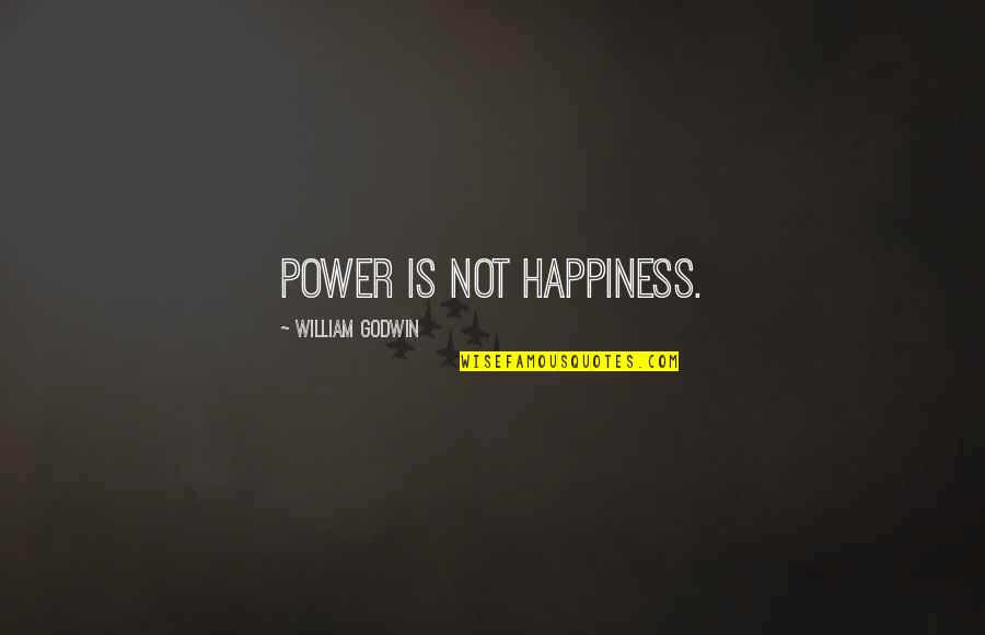 He Wasn't Worth It Quotes By William Godwin: Power is not happiness. He Wasn't Worth It Quotes By William Godwin: Power is not happiness.