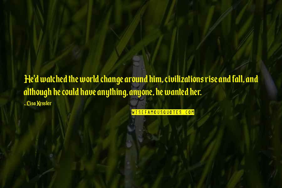 He Watched Her Quotes By Lisa Kessler: He'd watched the world change around him, civilizations