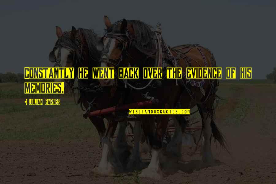 He Went Back To His Ex Quotes By Julian Barnes: Constantly he went back over the evidence of