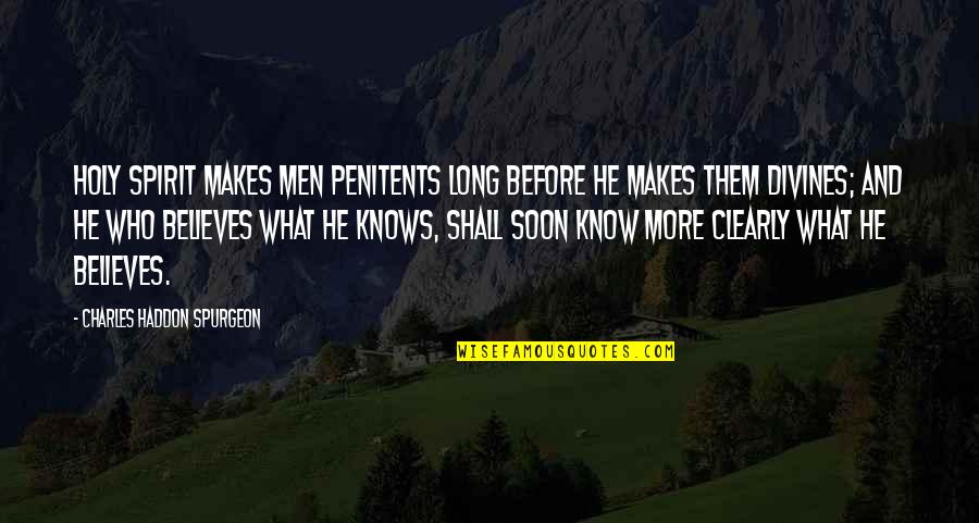 He Who Believes Quotes By Charles Haddon Spurgeon: Holy Spirit makes men penitents long before He He Who Believes Quotes By Charles Haddon Spurgeon: Holy Spirit makes men penitents long before He