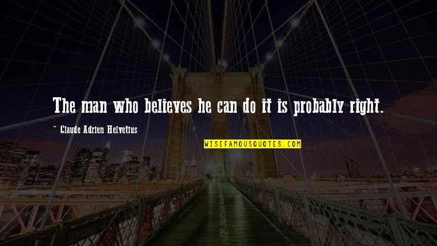 He Who Believes Quotes By Claude Adrien Helvetius: The man who believes he can do it He Who Believes Quotes By Claude Adrien Helvetius: The man who believes he can do it