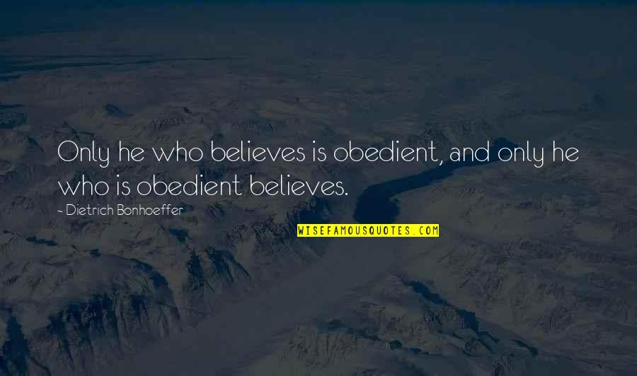 He Who Believes Quotes By Dietrich Bonhoeffer: Only he who believes is obedient, and only