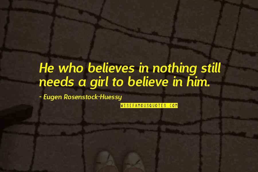 He Who Believes Quotes By Eugen Rosenstock-Huessy: He who believes in nothing still needs a He Who Believes Quotes By Eugen Rosenstock-Huessy: He who believes in nothing still needs a