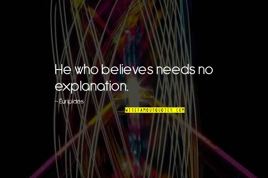 He Who Believes Quotes By Euripides: He who believes needs no explanation.