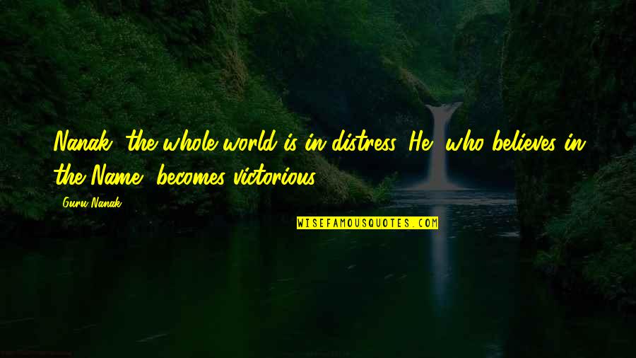 He Who Believes Quotes By Guru Nanak: Nanak, the whole world is in distress. He,