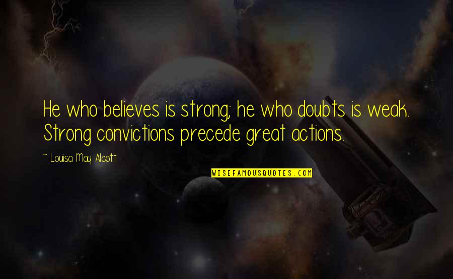 He Who Believes Quotes By Louisa May Alcott: He who believes is strong; he who doubts