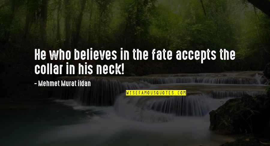 He Who Believes Quotes By Mehmet Murat Ildan: He who believes in the fate accepts the