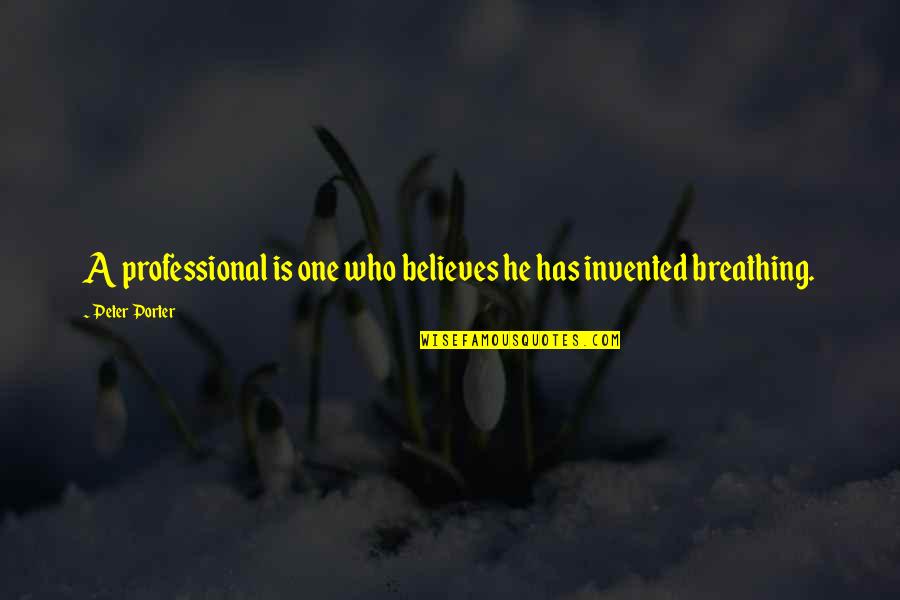 He Who Believes Quotes By Peter Porter: A professional is one who believes he has