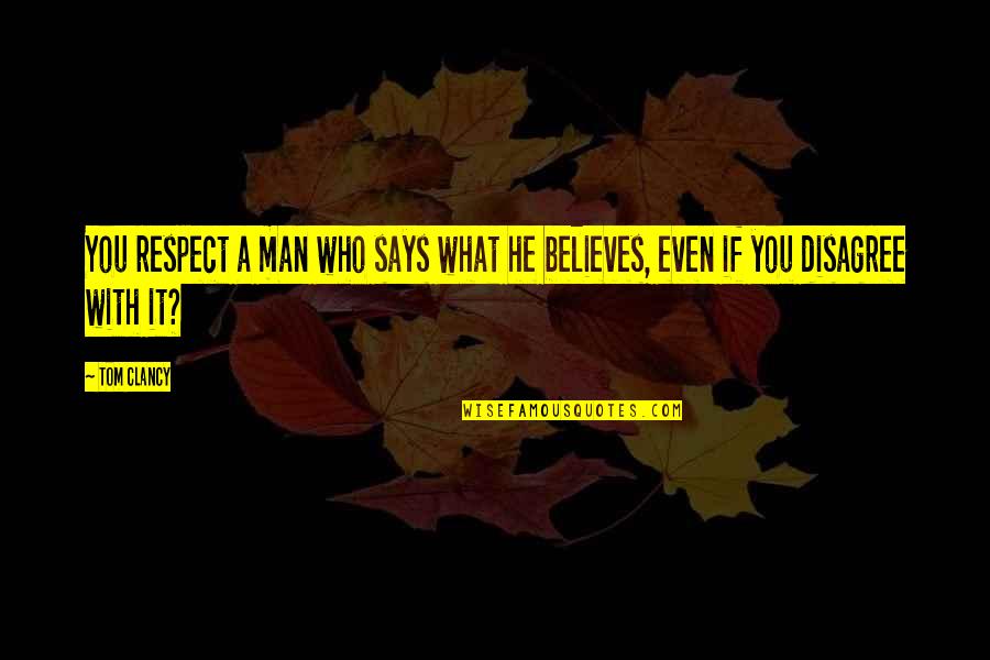 He Who Believes Quotes By Tom Clancy: You respect a man who says what he