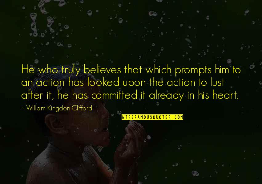 He Who Believes Quotes By William Kingdon Clifford: He who truly believes that which prompts him