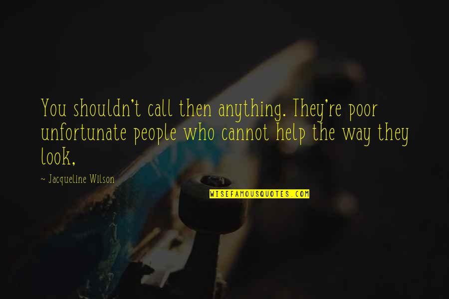 He Who Brags Quotes By Jacqueline Wilson: You shouldn't call then anything. They're poor unfortunate