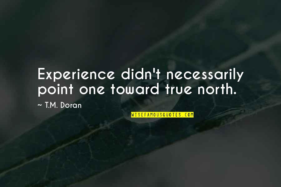 He Who Brags Quotes By T.M. Doran: Experience didn't necessarily point one toward true north.