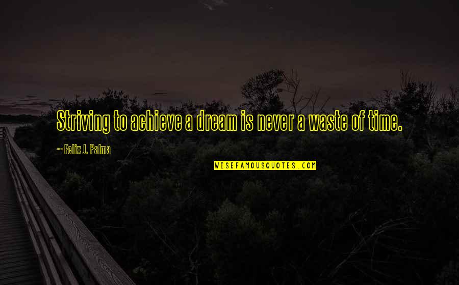 He Who Conquers Quotes By Felix J. Palma: Striving to achieve a dream is never a He Who Conquers Quotes By Felix J. Palma: Striving to achieve a dream is never a