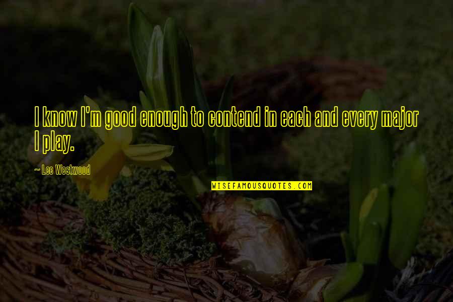 He Who Conquers Quotes By Lee Westwood: I know I'm good enough to contend in