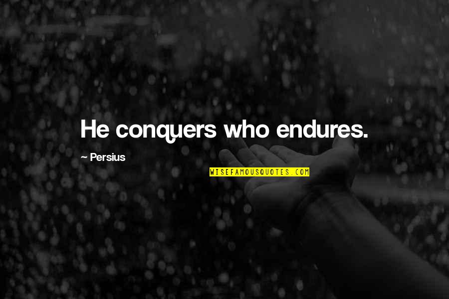 He Who Conquers Quotes By Persius: He conquers who endures. He Who Conquers Quotes By Persius: He conquers who endures.