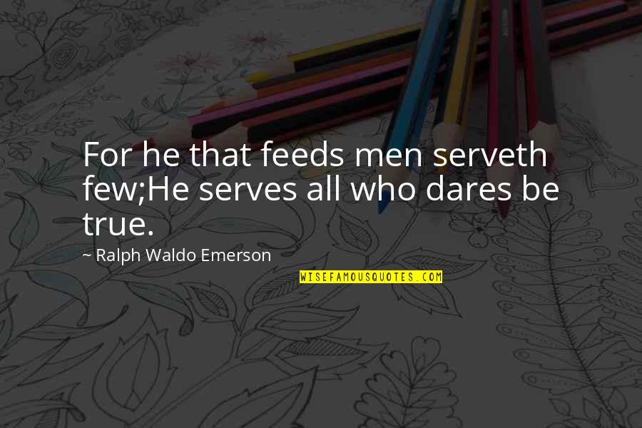 He Who Dares Quotes By Ralph Waldo Emerson: For he that feeds men serveth few;He serves