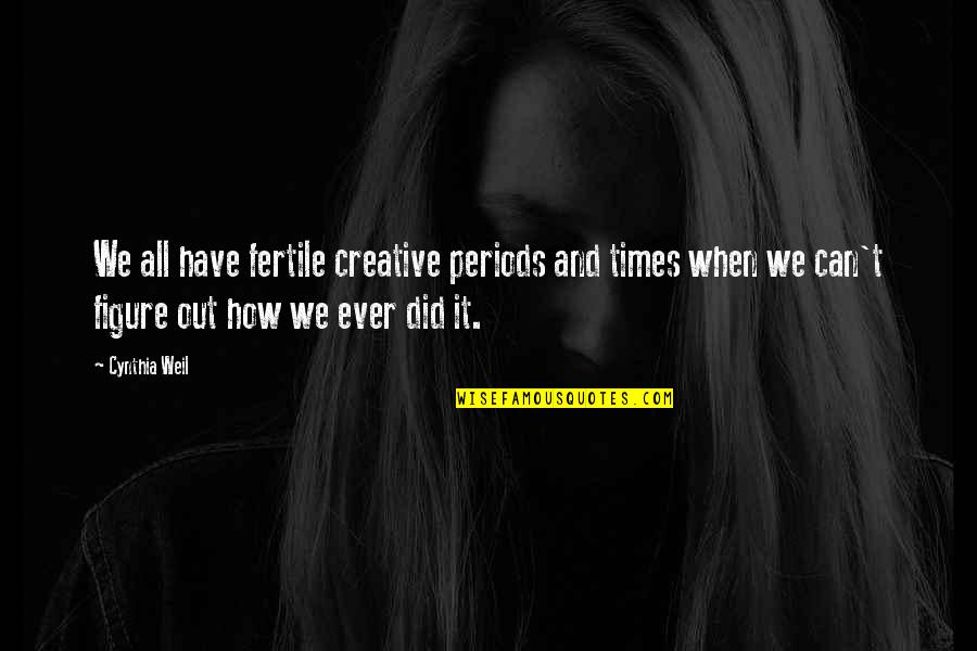 He Who Dares Wins Quotes By Cynthia Weil: We all have fertile creative periods and times