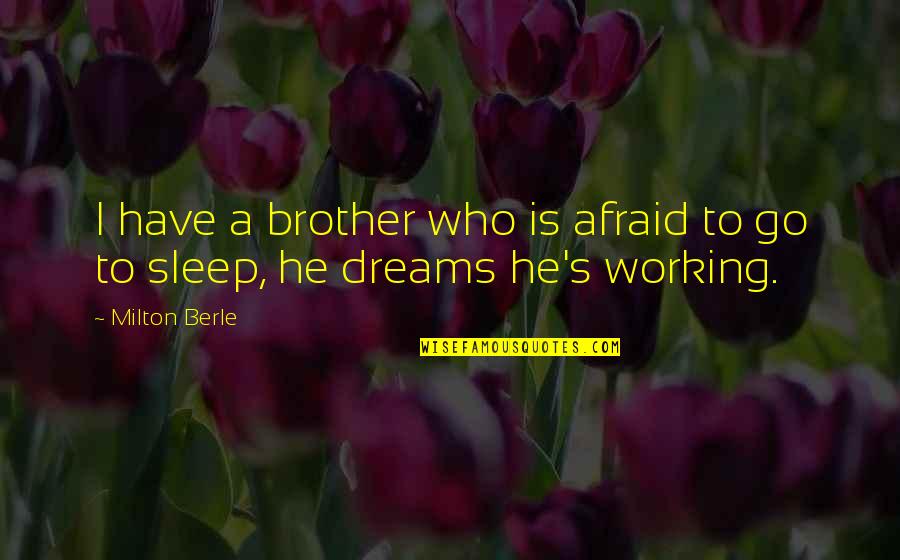 He Who Dreams Quotes By Milton Berle: I have a brother who is afraid to