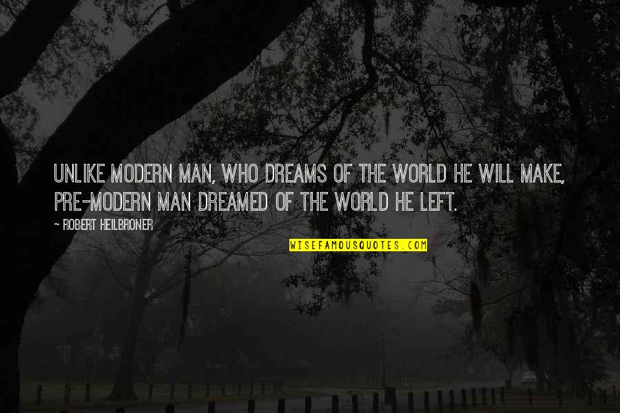 He Who Dreams Quotes By Robert Heilbroner: Unlike modern man, who dreams of the world