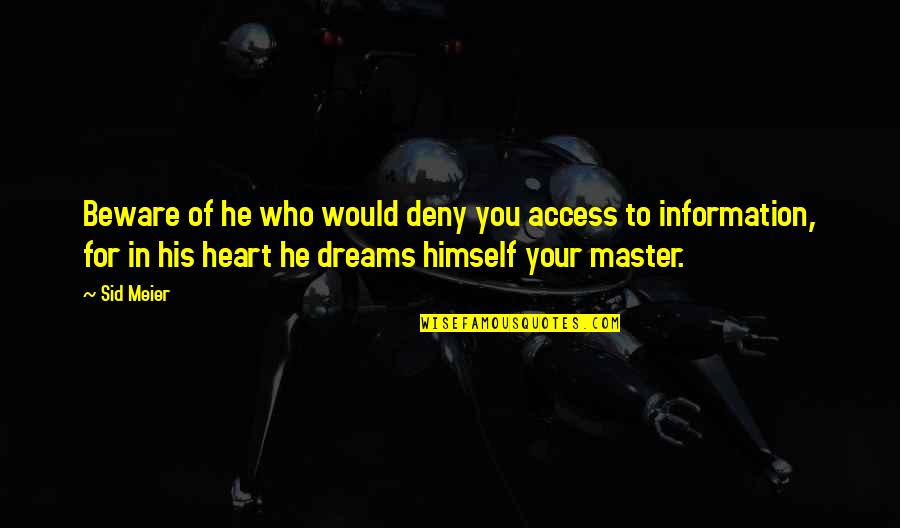 He Who Dreams Quotes By Sid Meier: Beware of he who would deny you access